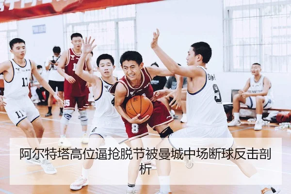 阿尔特塔高位逼抢脱节被曼城中场断球反击剖析（KaiyunGroup）